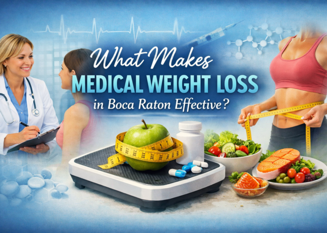 What Makes Medical Weight Loss in Boca Raton Effective
